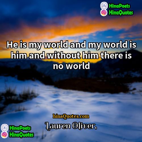 Lauren Oliver Quotes | He is my world and my world